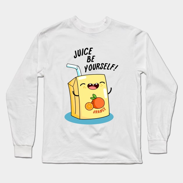 Juice Be Yourself Cute Juice Pun Long Sleeve T-Shirt by punnybone